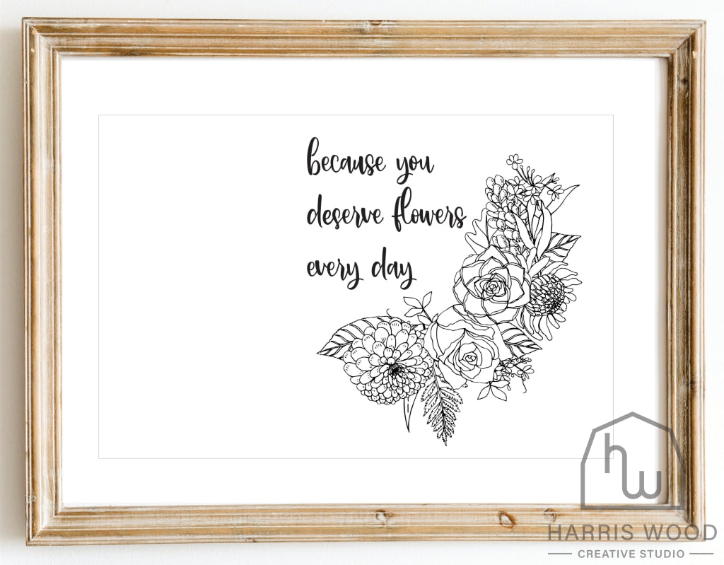 Because you deserve flowers - Harris Wood Creative Studio